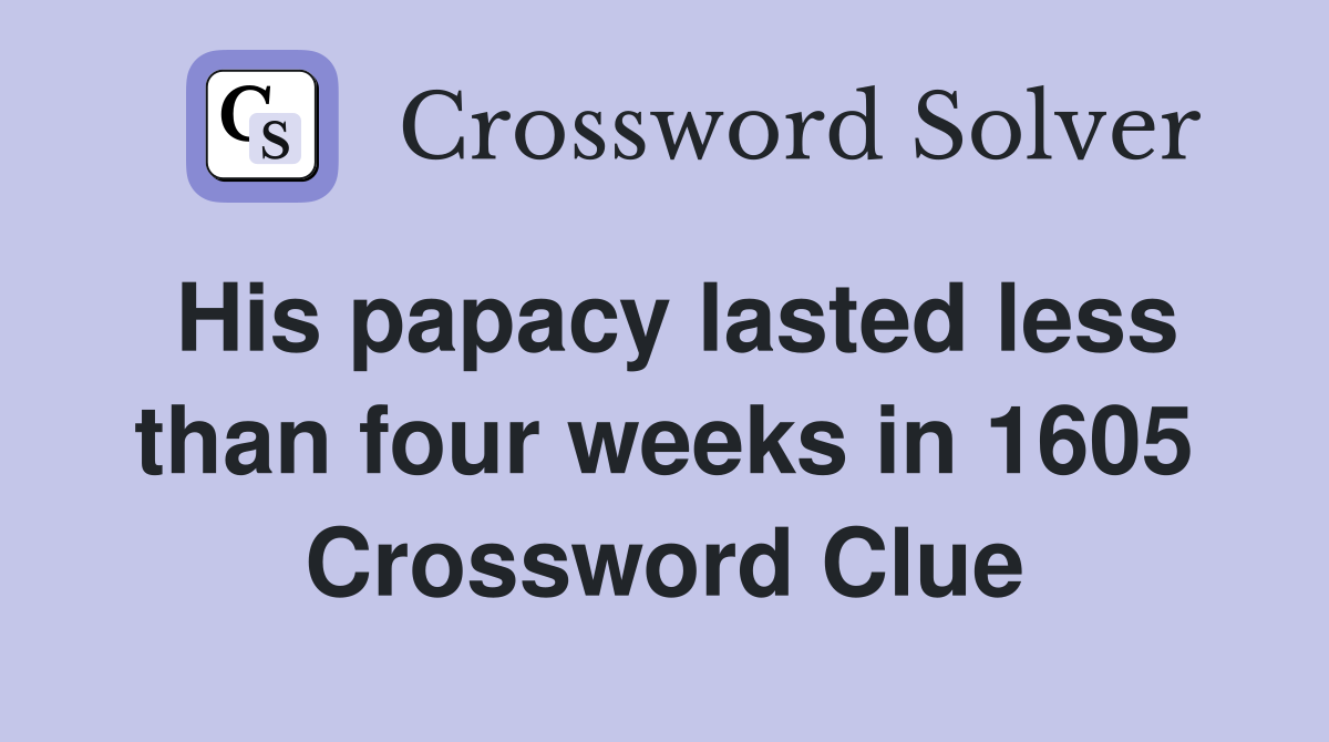 His papacy lasted less than four weeks in 1605 Crossword Clue