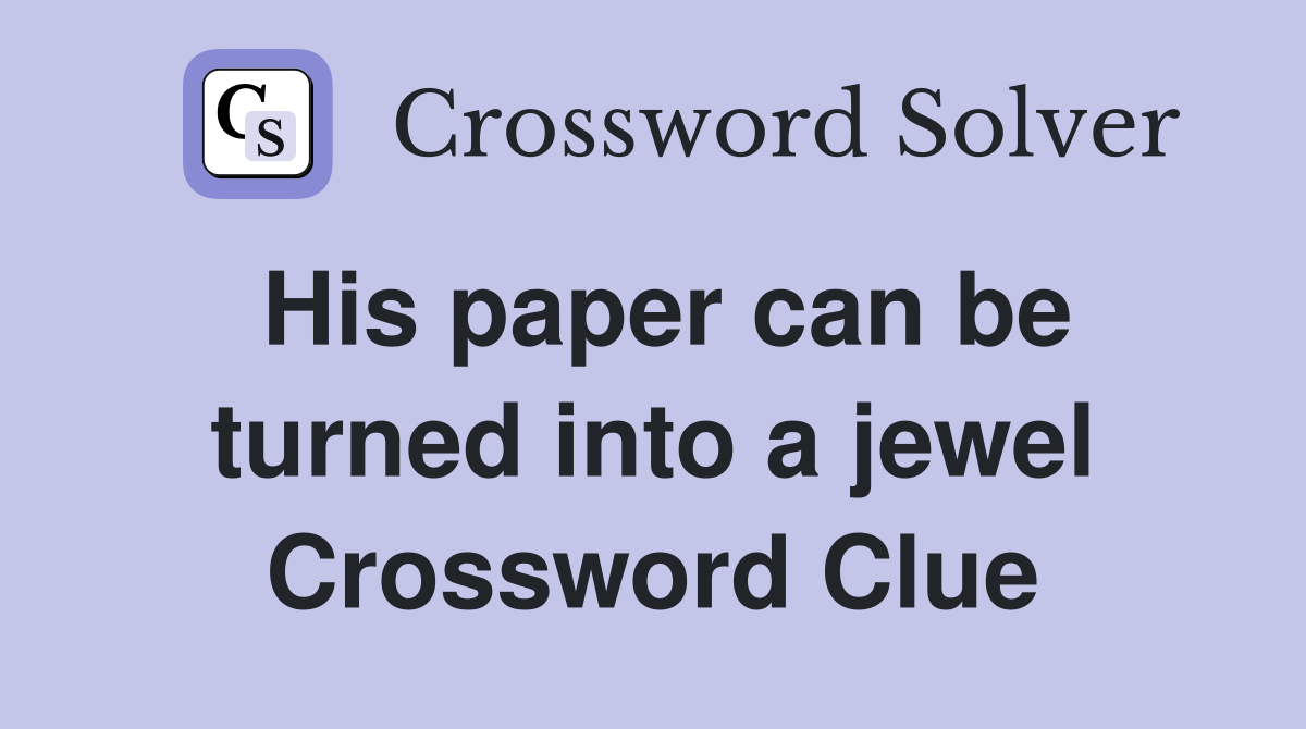 His paper can be turned into a jewel Crossword Clue