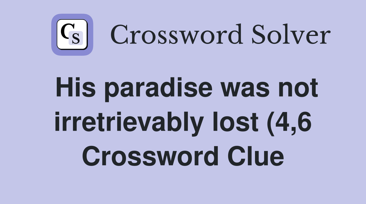 His paradise was not irretrievably lost (4 6) Crossword Clue Answers His paradise was not irretrievably lost (4 6) Crossword Clue Answers
