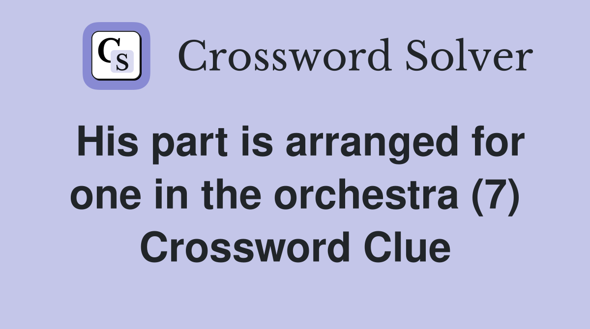 His part is arranged for one in the orchestra (7) Crossword Clue