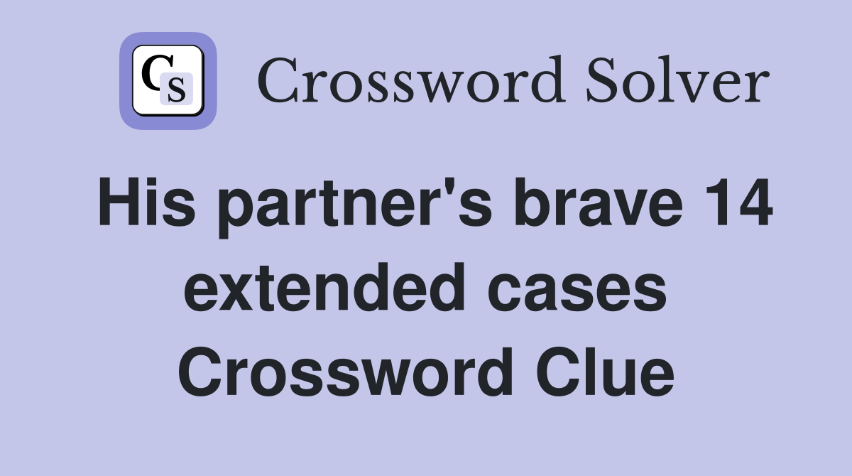 His partner's brave 14 extended cases Crossword Clue