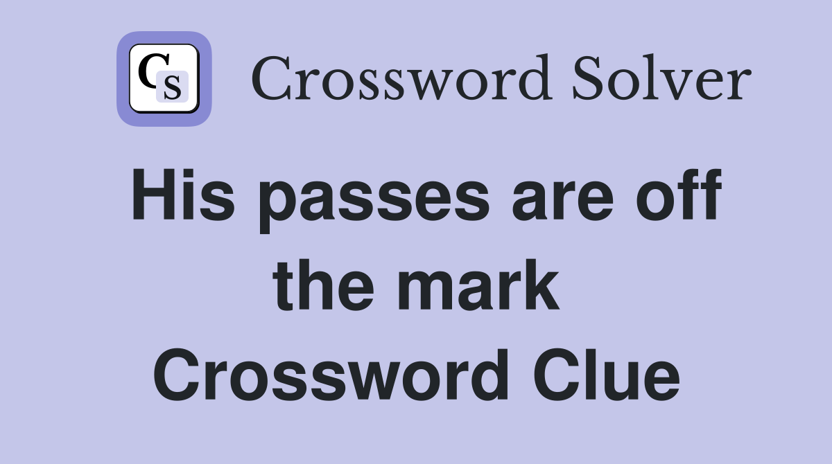 His passes are off the mark Crossword Clue