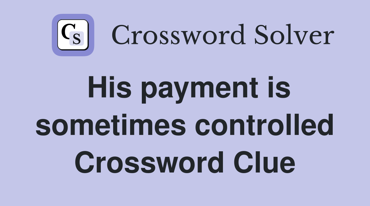 His payment is sometimes controlled Crossword Clue