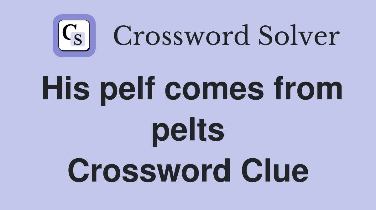 His pelf comes from pelts Crossword Clue