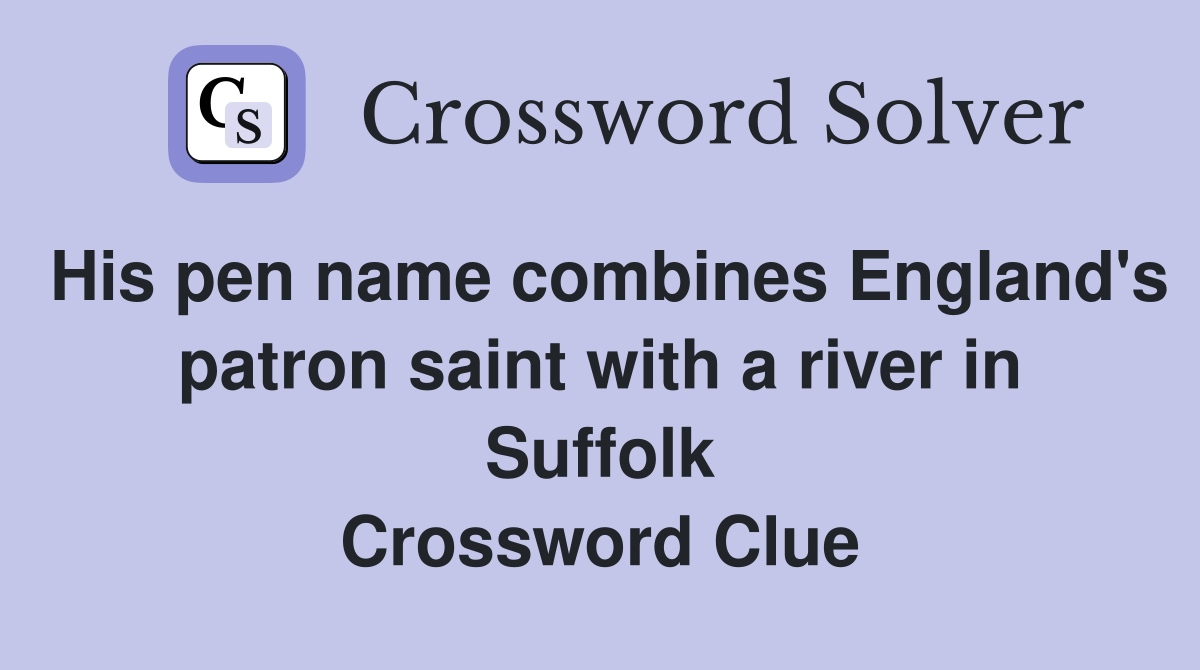 His pen name combines England's patron saint with a river in Suffolk Crossword Clue