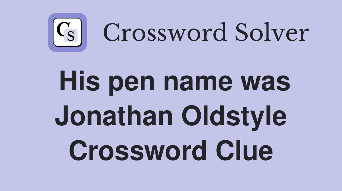 His pen name was Jonathan Oldstyle Crossword Clue