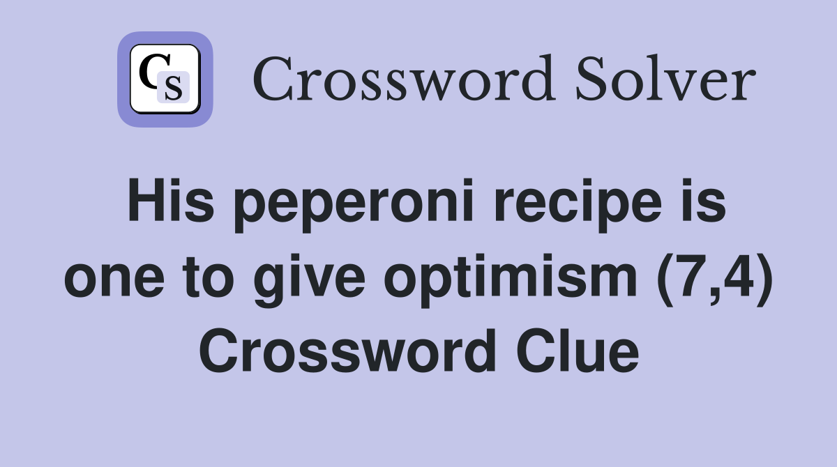 His peperoni recipe is one to give optimism (7,4) Crossword Clue
