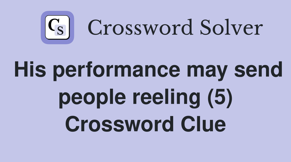 His performance may send people reeling (5) Crossword Clue