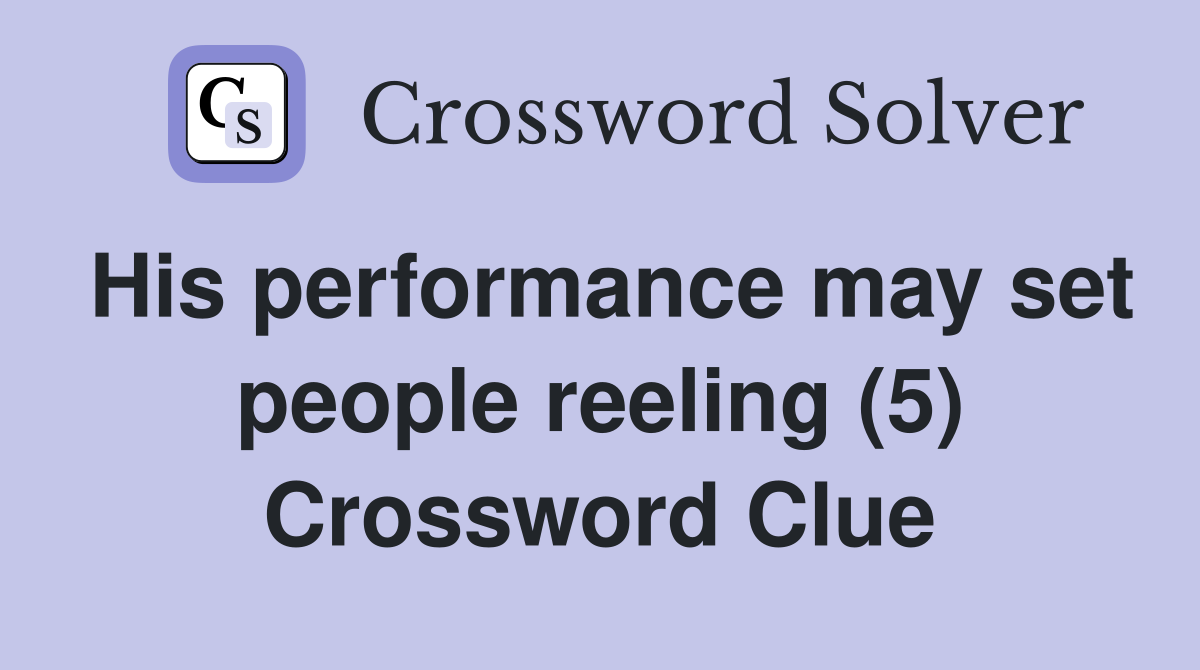 His performance may set people reeling (5) Crossword Clue