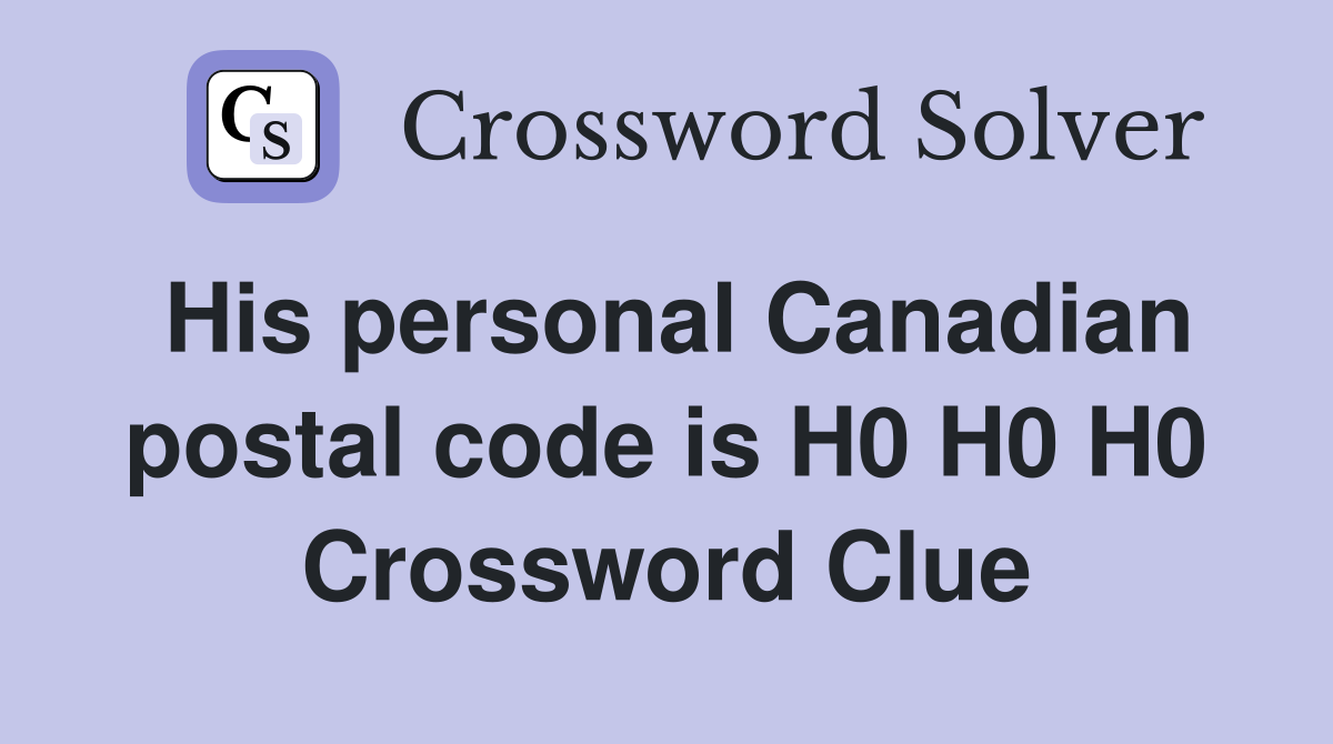 His personal Canadian postal code is H0 H0 H0 Crossword Clue
