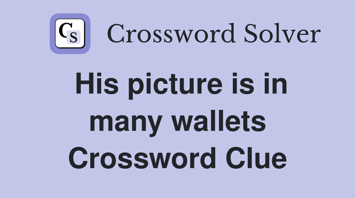 His picture is in many wallets Crossword Clue