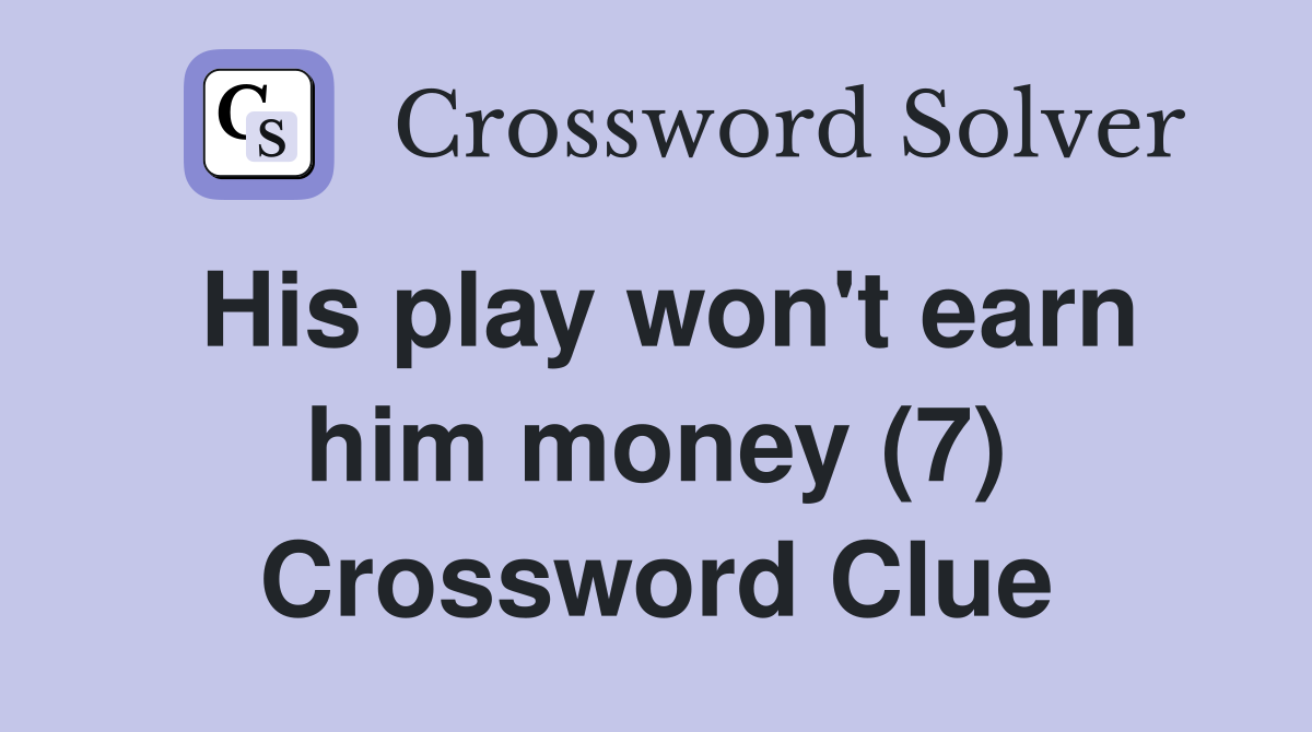 His play won't earn him money (7) Crossword Clue