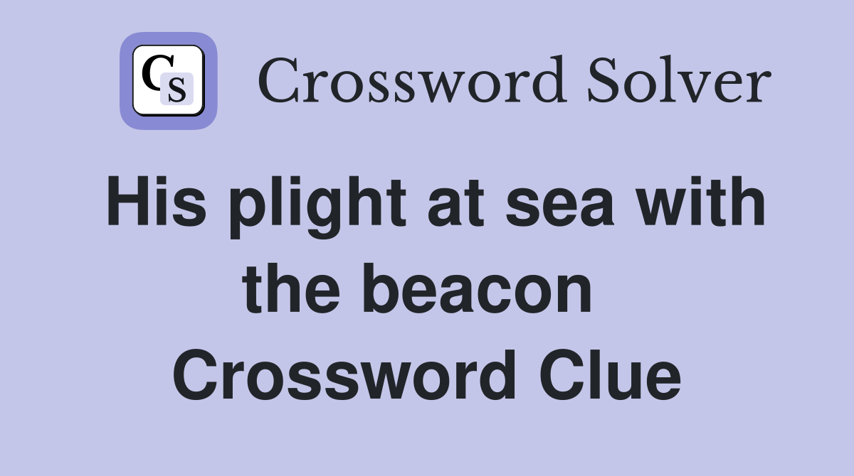 His plight at sea with the beacon  Crossword Clue