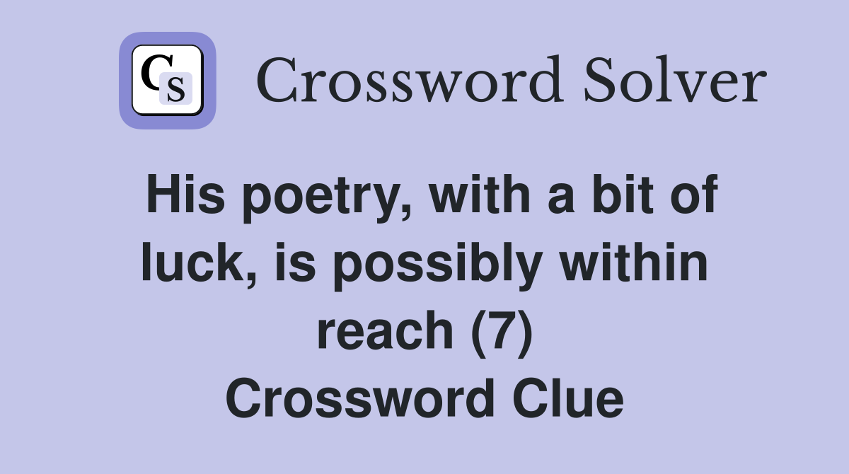 His poetry, with a bit of luck, is possibly within reach (7) Crossword Clue