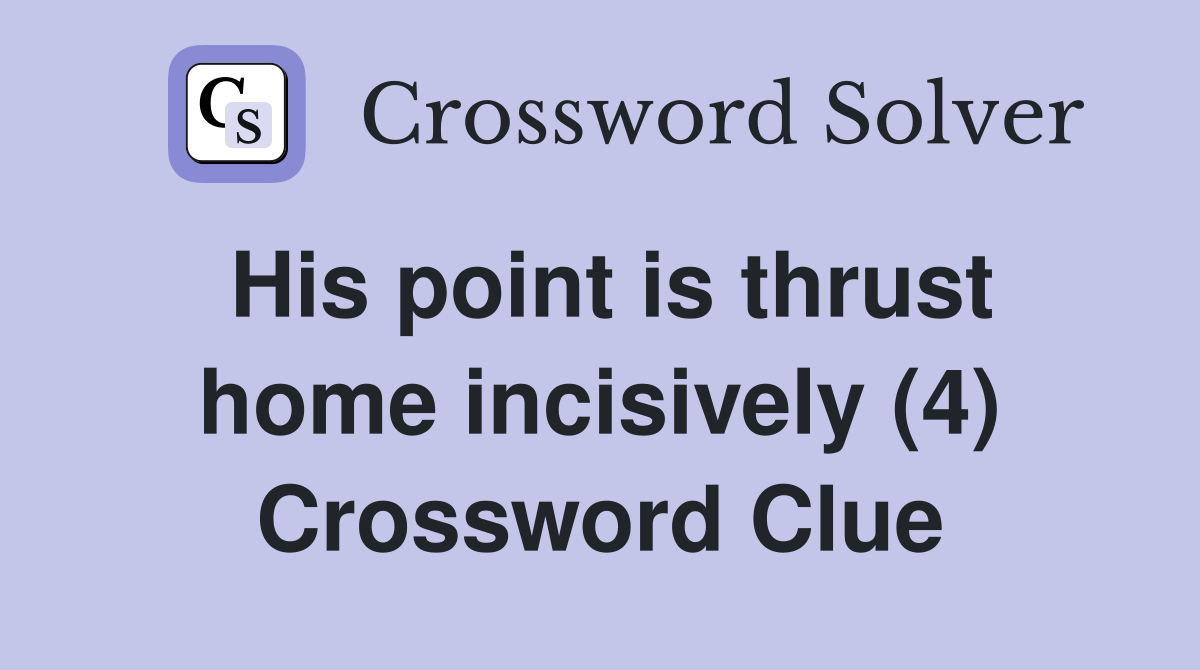 His point is thrust home incisively (4) Crossword Clue
