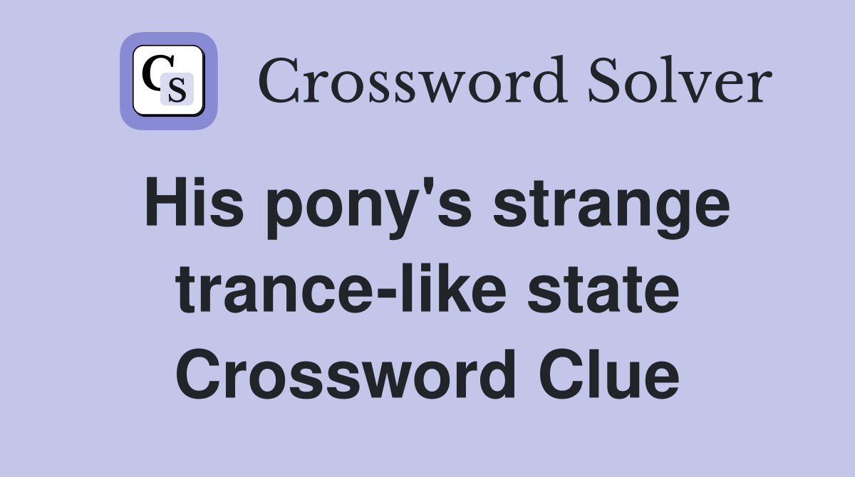 His pony's strange trance-like state Crossword Clue