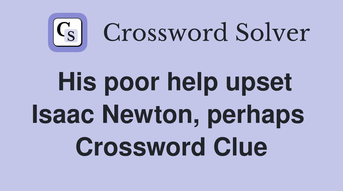 His poor help upset Isaac Newton, perhaps  Crossword Clue