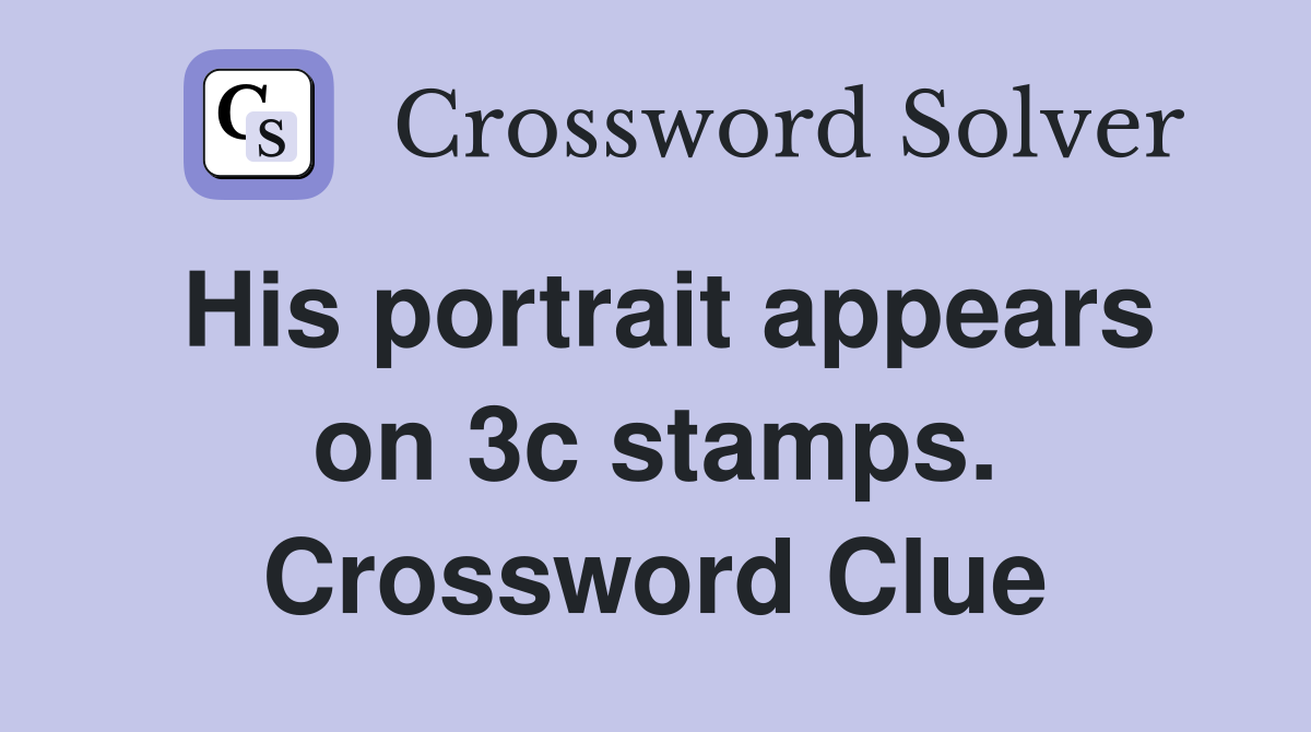His portrait appears on 3c stamps. Crossword Clue