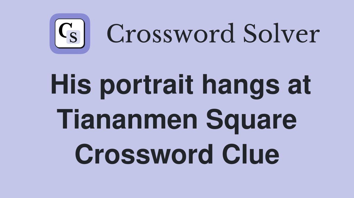 His portrait hangs at Tiananmen Square Crossword Clue