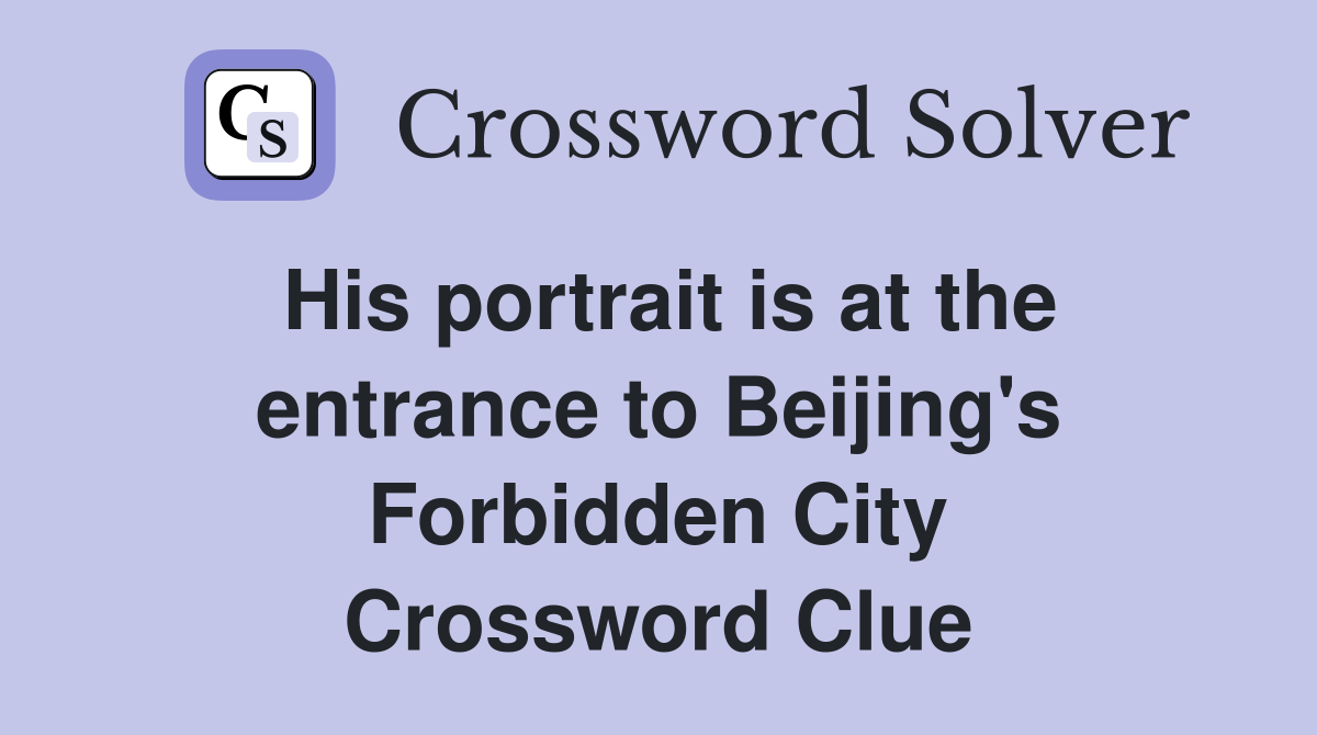 His portrait is at the entrance to Beijing's Forbidden City Crossword Clue