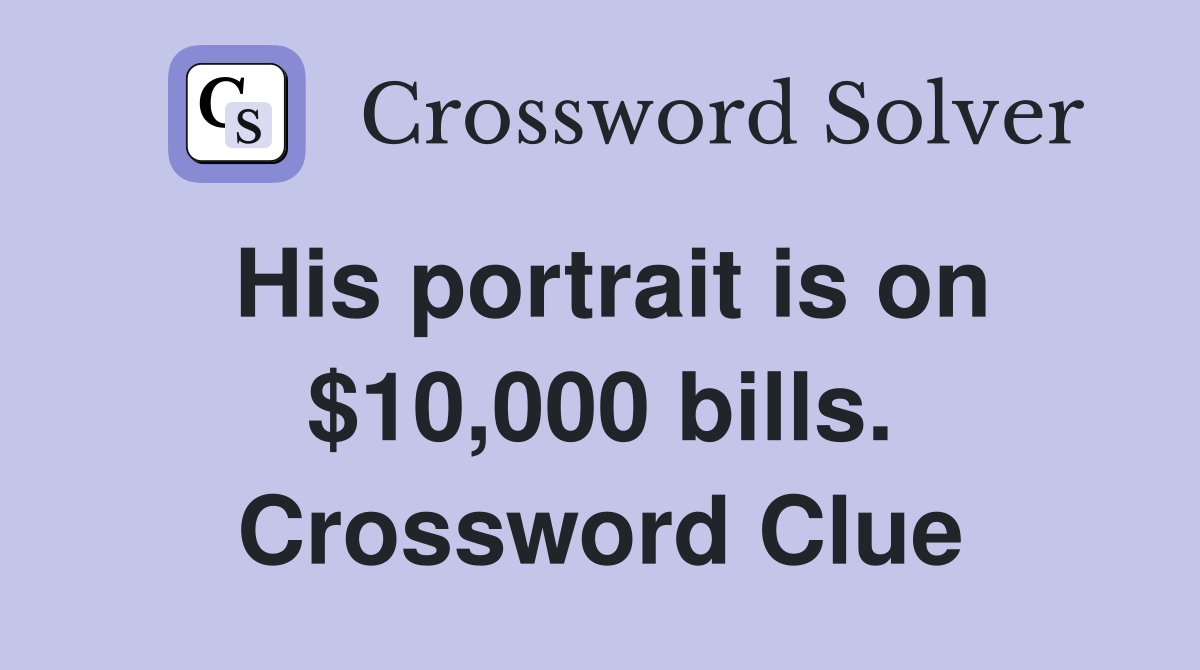 His portrait is on $10,000 bills. Crossword Clue