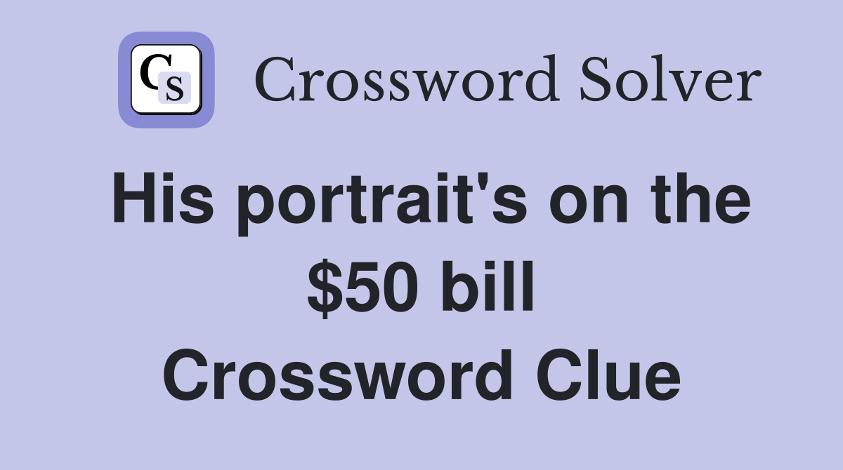 His portrait's on the $50 bill Crossword Clue