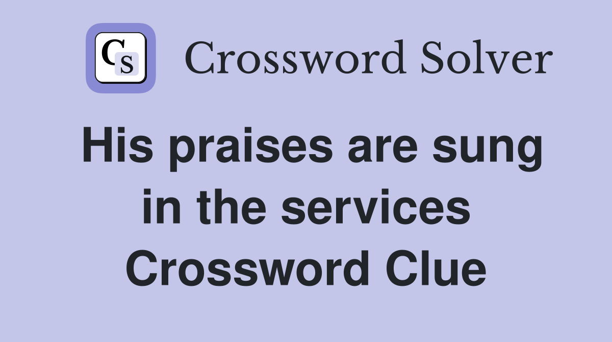 His praises are sung in the services Crossword Clue