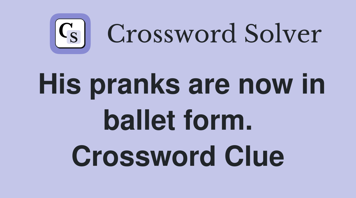 His pranks are now in ballet form. Crossword Clue