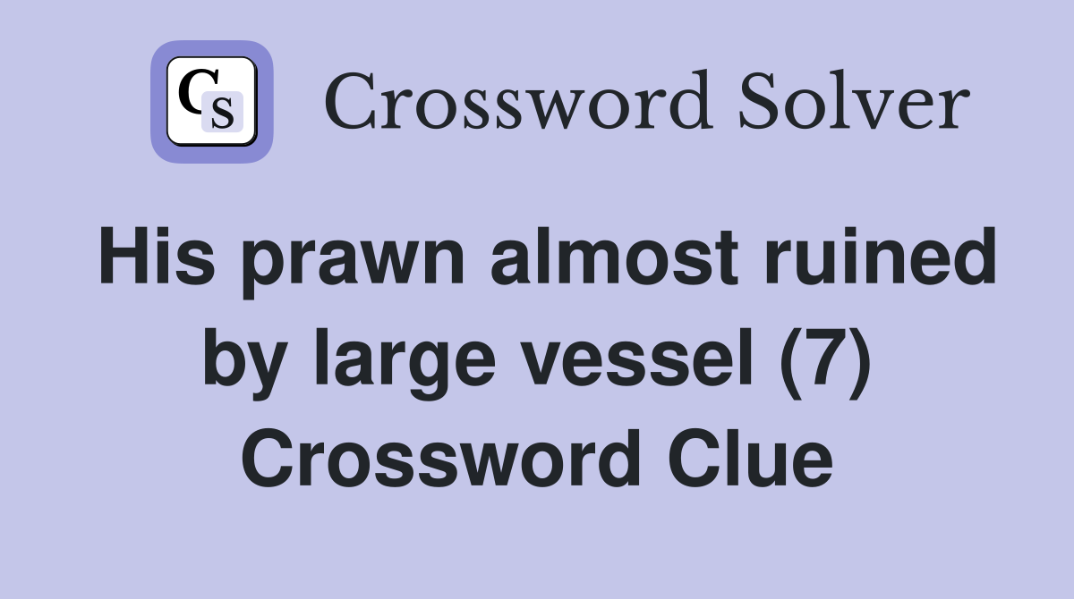His prawn almost ruined by large vessel (7) Crossword Clue