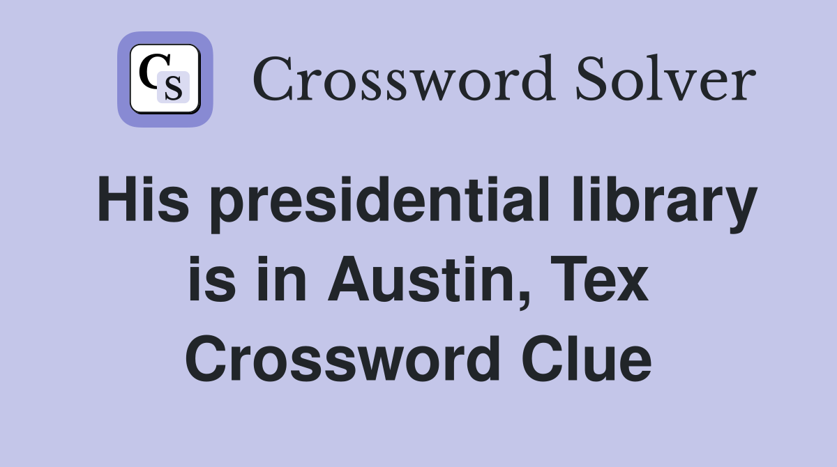 His presidential library is in Austin, Tex Crossword Clue