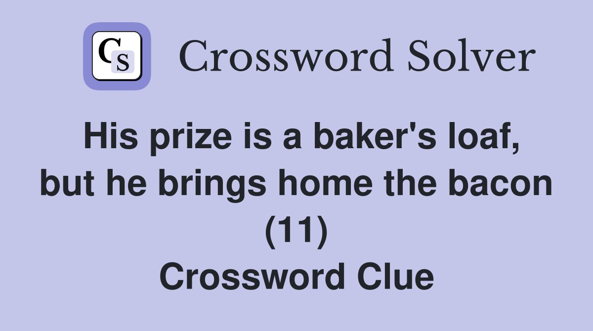 His prize is a baker's loaf, but he brings home the bacon (11) Crossword Clue