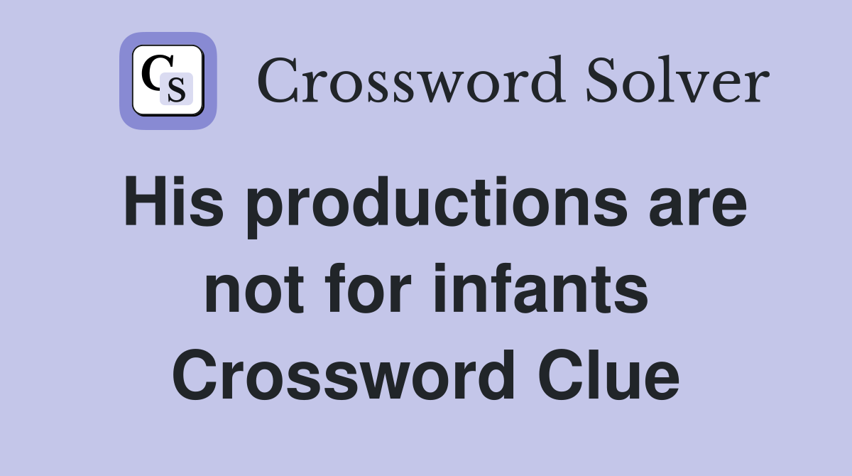 His productions are not for infants Crossword Clue