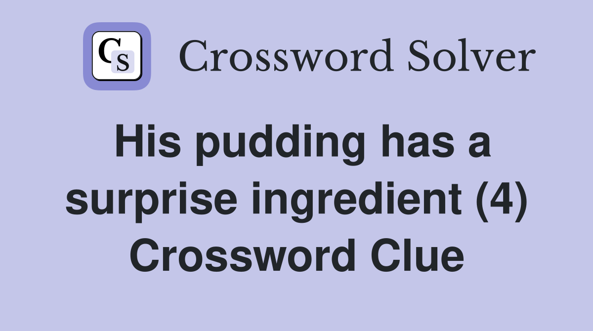 His pudding has a surprise ingredient (4) Crossword Clue