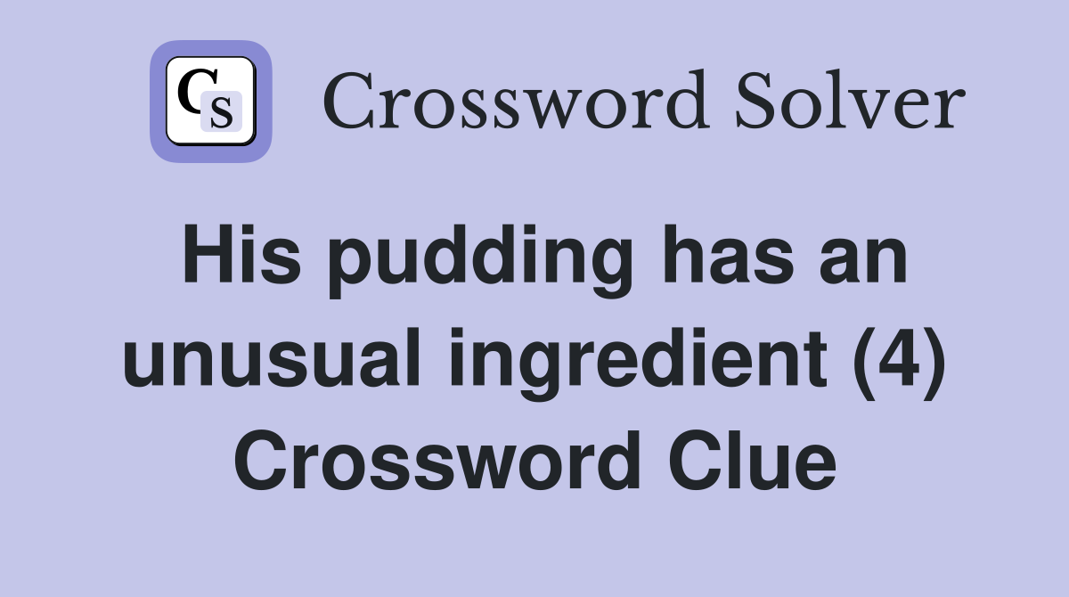 His pudding has an unusual ingredient (4) Crossword Clue