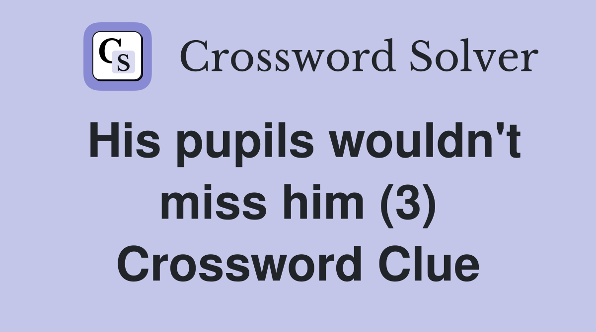 His pupils wouldn't miss him (3) Crossword Clue