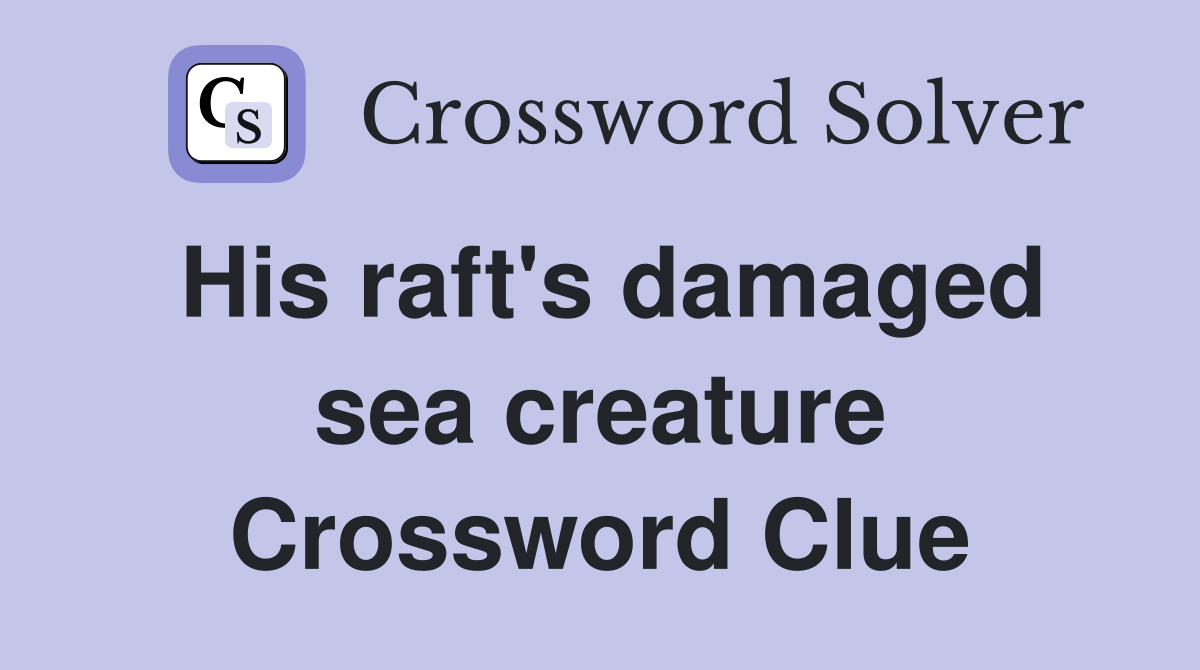 His raft's damaged sea creature Crossword Clue