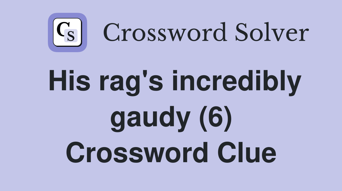 His rag's incredibly gaudy (6) Crossword Clue