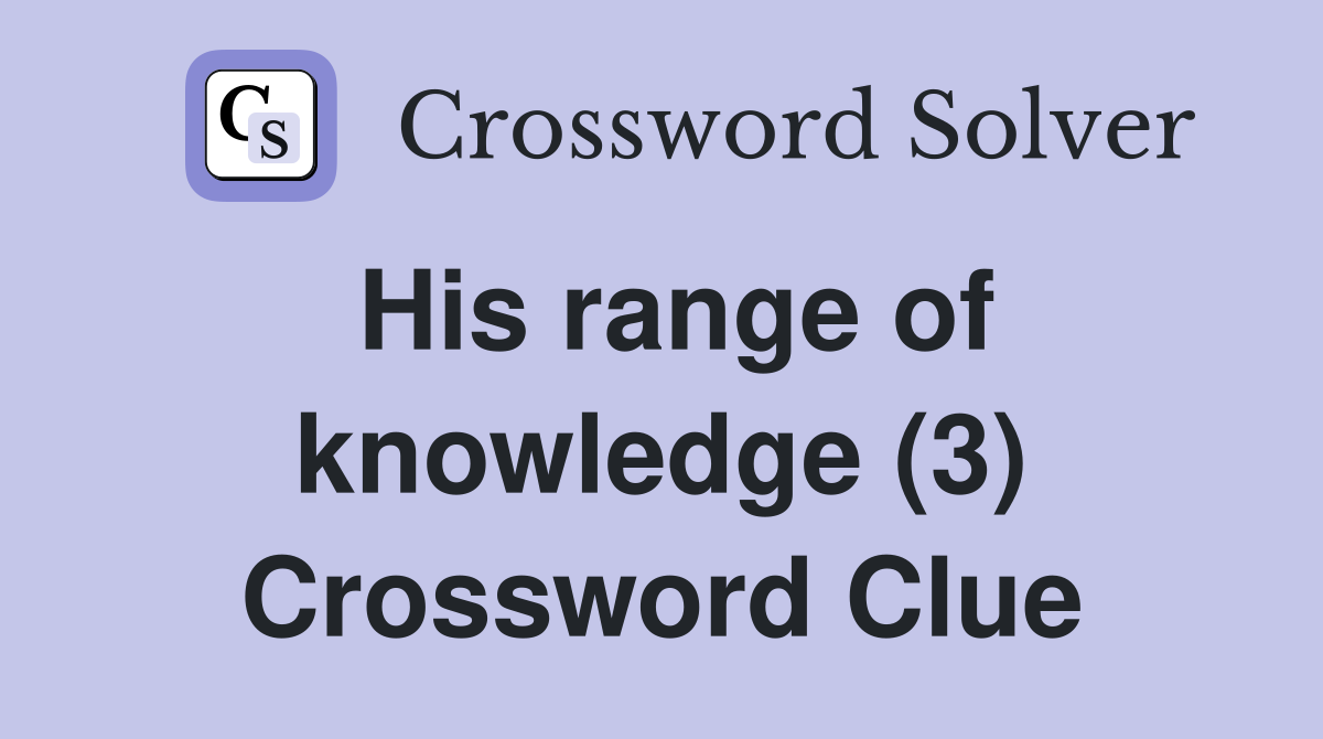 His range of knowledge (3) Crossword Clue