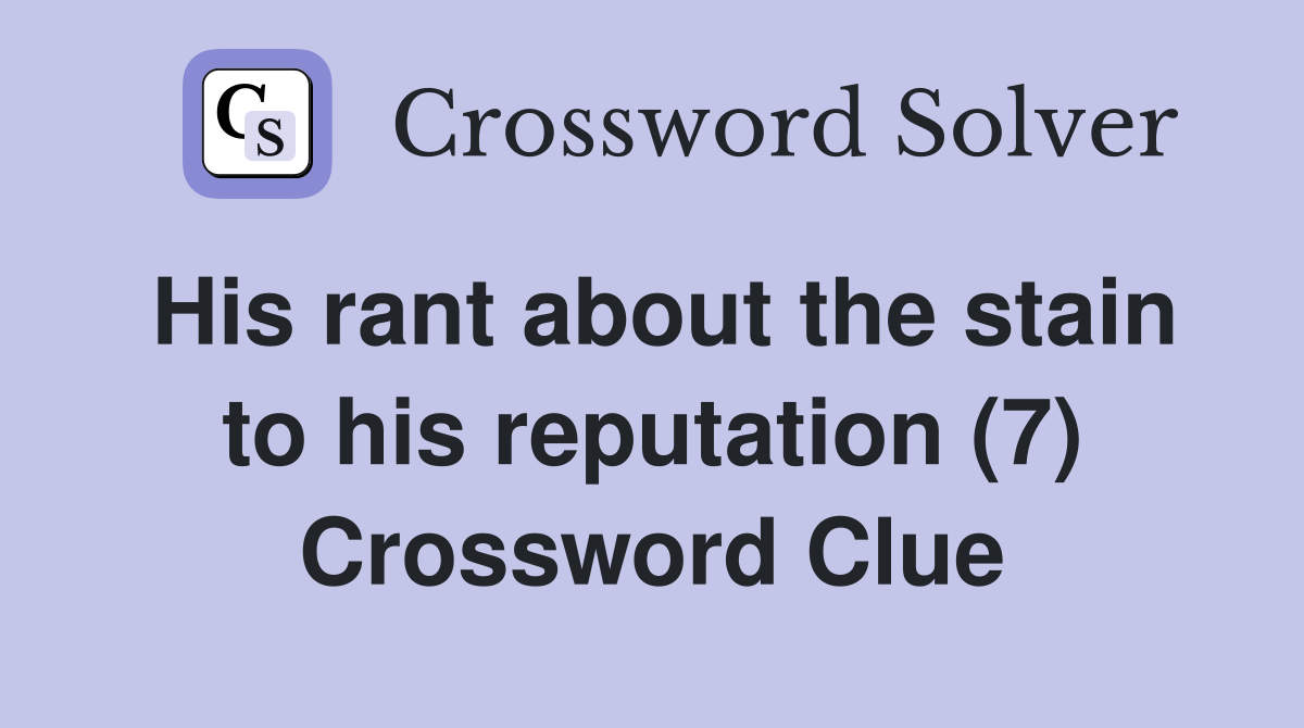 His rant about the stain to his reputation (7) Crossword Clue