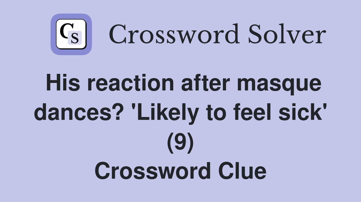 His reaction after masque dances? 'Likely to feel sick' (9) Crossword Clue