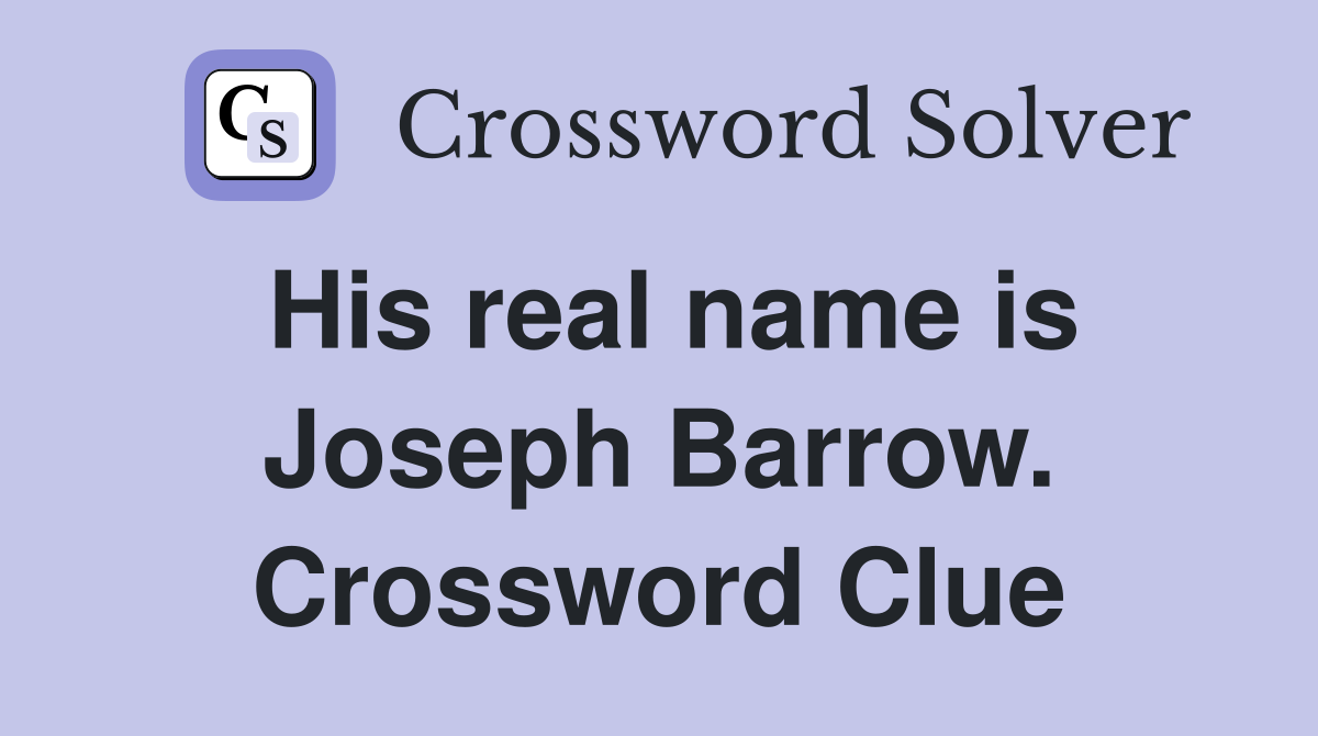 His real name is Joseph Barrow. Crossword Clue