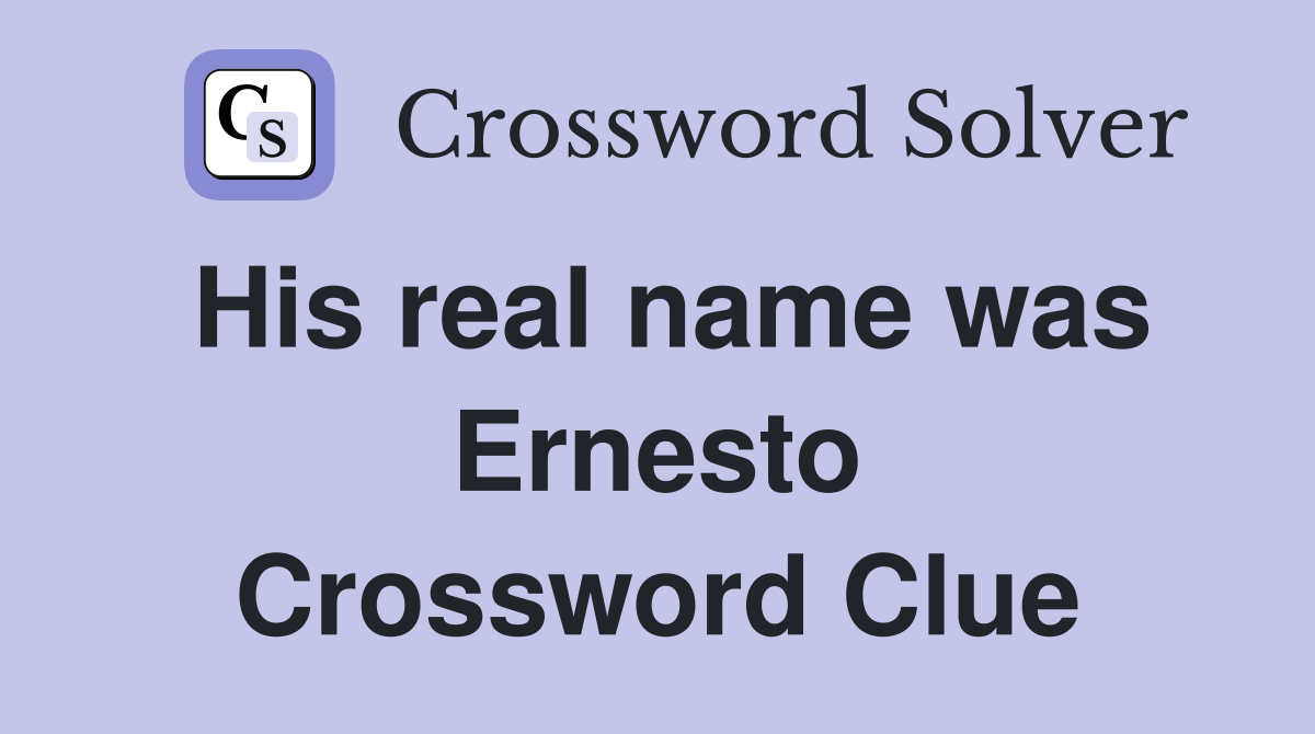 His real name was Ernesto Crossword Clue