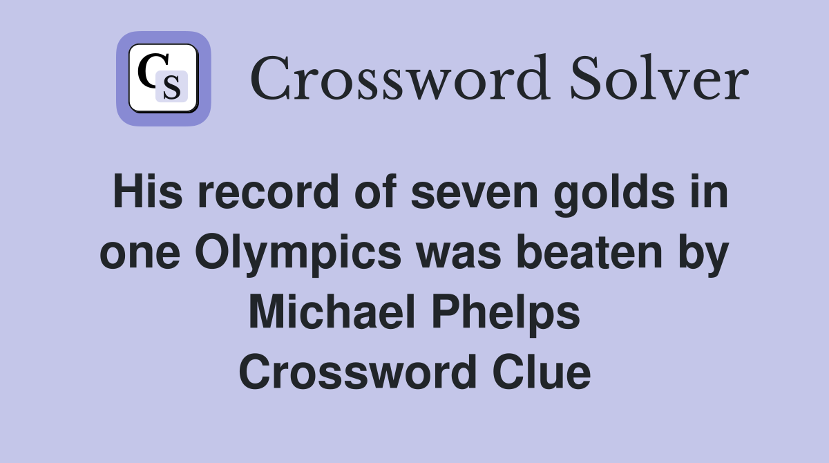 His record of seven golds in one Olympics was beaten by Michael Phelps Crossword Clue