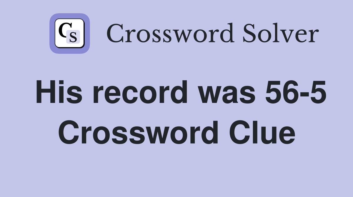His record was 56-5 Crossword Clue