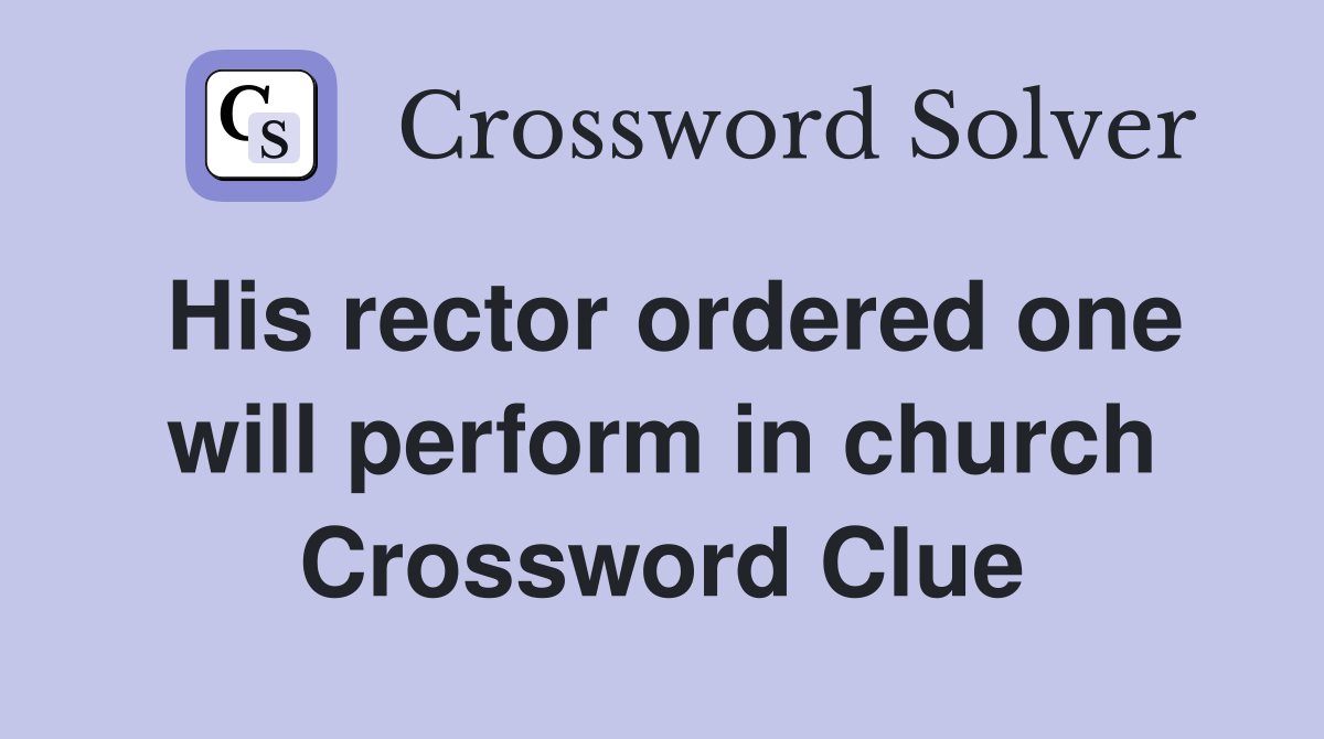 His rector ordered one will perform in church Crossword Clue