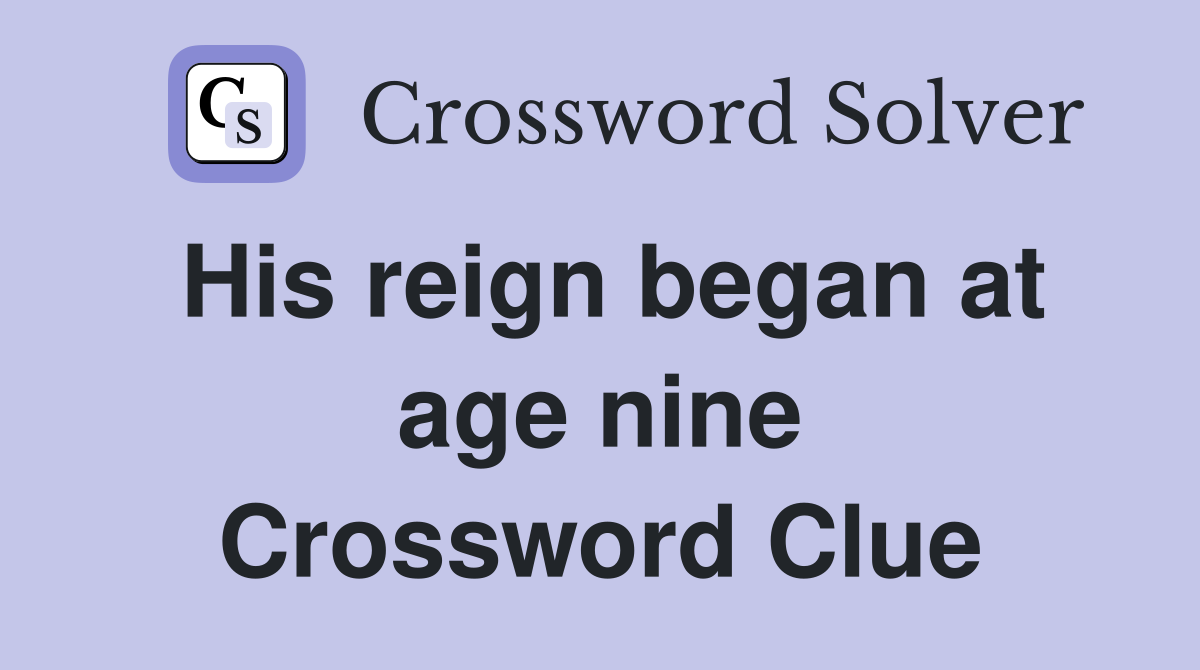 His reign began at age nine Crossword Clue