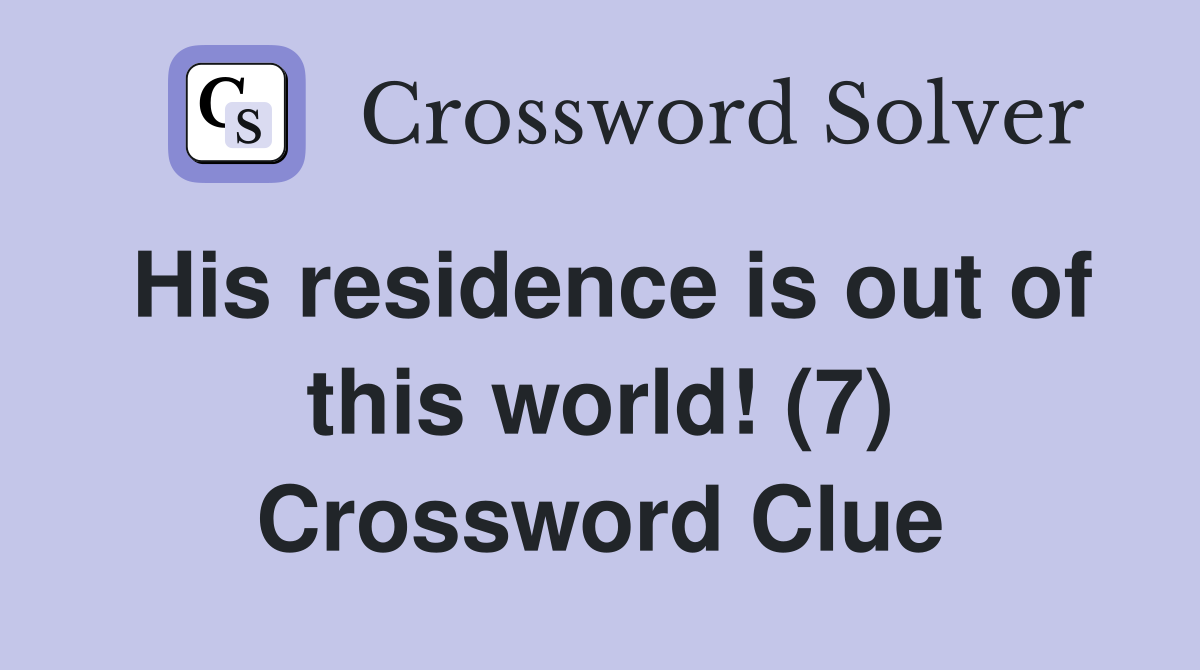 His residence is out of this world! (7) Crossword Clue