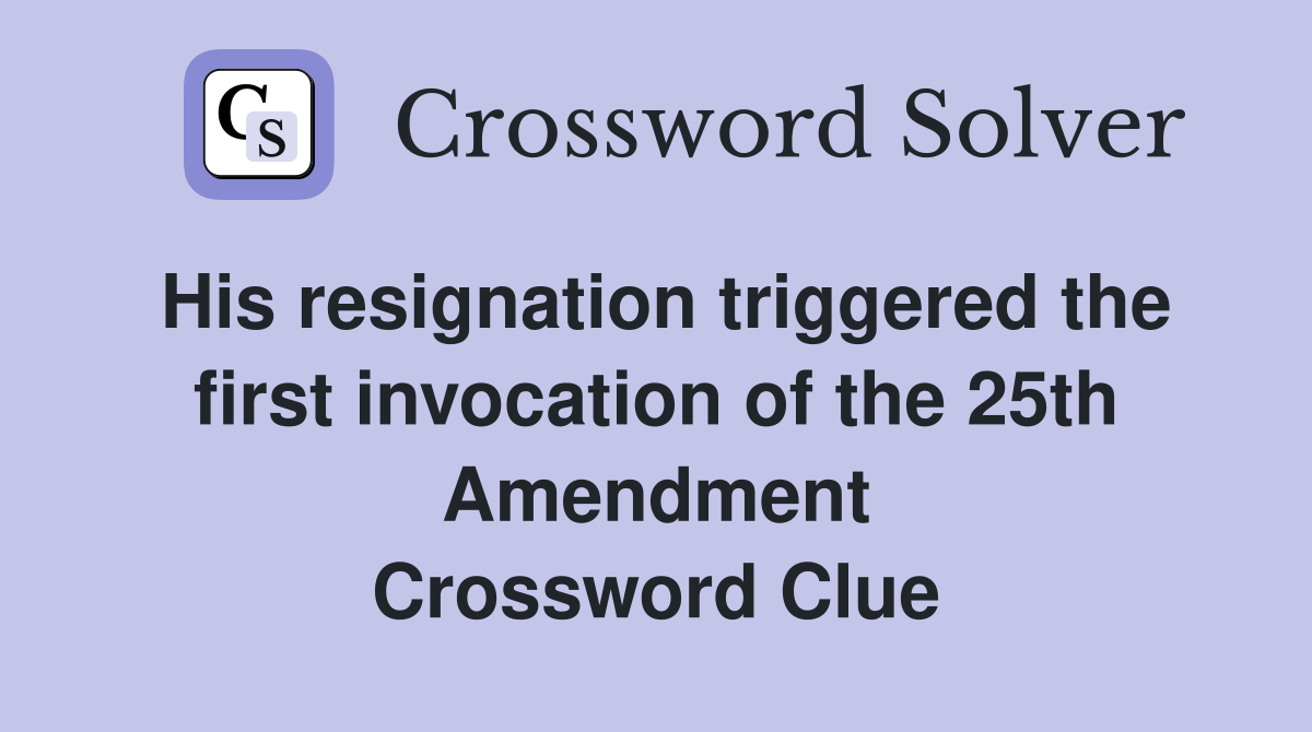 His resignation triggered the first invocation of the 25th Amendment Crossword Clue