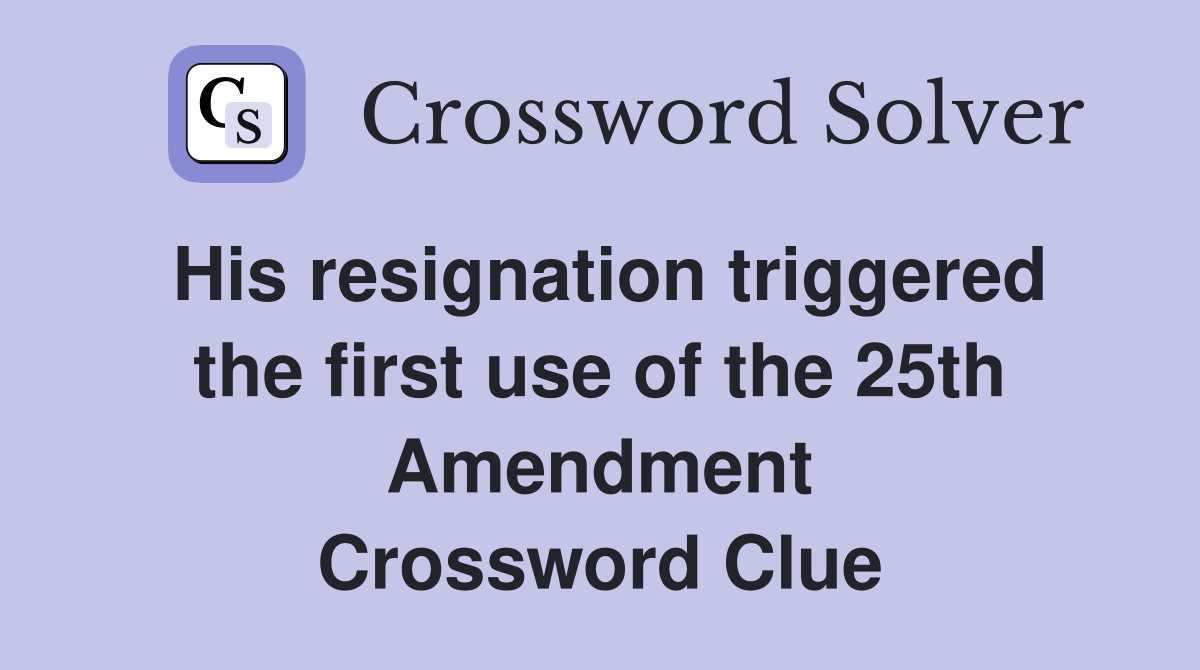 His resignation triggered the first use of the 25th Amendment Crossword Clue