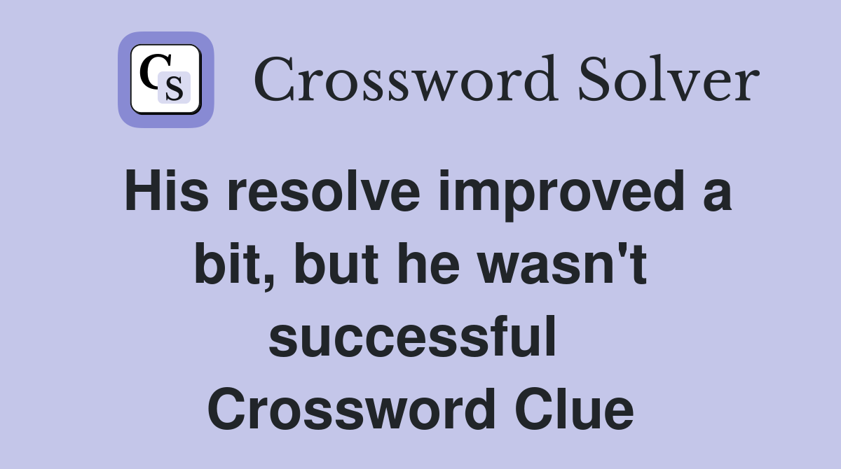 His resolve improved a bit, but he wasn't successful  Crossword Clue